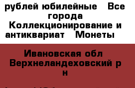 10 рублей юбилейные - Все города Коллекционирование и антиквариат » Монеты   . Ивановская обл.,Верхнеландеховский р-н